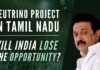 Tamil Nadu Govt should appreciate the importance of the Neutrino project for the development of the state and take whatever appropriate steps necessary to ensure that the project would materialize