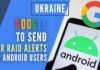 Under the Air Raid Alert system, Google has initiated air raid alerts for Android users in Ukraine directly on their phones before expected attacks happen near them