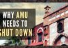 Universities help students to develop the skills and knowledge which grooms them for the future as well as for the country’s development, but universities like AMU are ruining it!