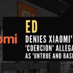 The allegations that the statement of the officials of Xiaomi India was taken under coercion by ED is untrue and baseless, said ED in statement