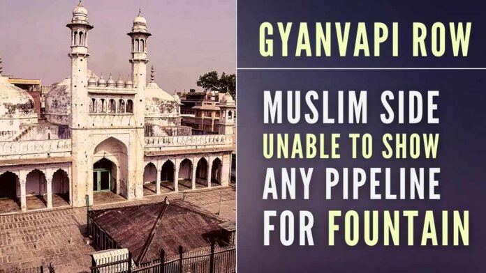 Muslim side, which had earlier contended that the supposed Shivling in the well is a fountain, was unable to show any pipeline