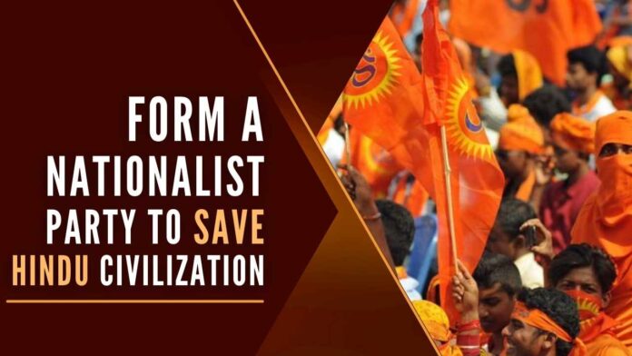 The author submits that the only way to save Hindu civilization and the Hindu identity of truncated India is that patriots all over India must form a new political party to wield political power for implementing nationalist agenda