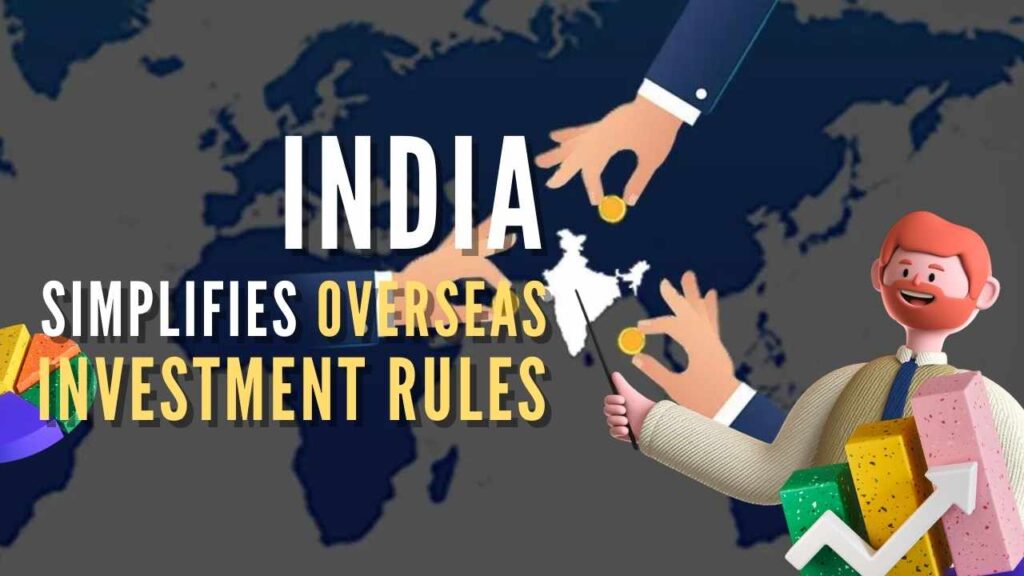 India simplifies overseas investment rules to ensure ease of doing