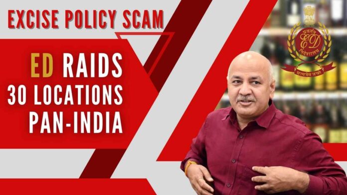 The raids are being conducted at more than 30 locations excluding Delhi Deputy Chief Minister Manish Sisodia's house