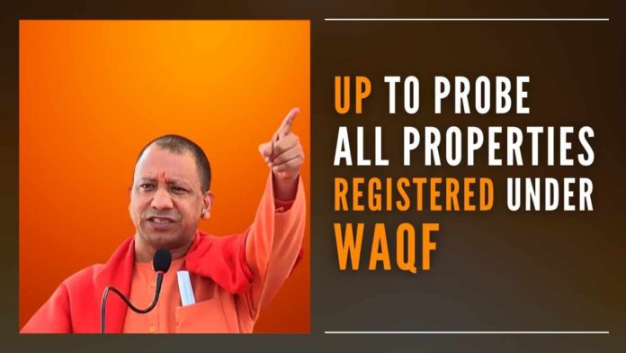 The Uttar Pradesh government has decided to undertake a probe of all the properties recorded under Waqf