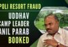 Former Maharashtra minister and Uddhav faction's Shiv Sena leader Anil Parab has been booked in a case of cheating related to the Dapoli resort fraud case