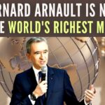 Bernard Arnault is now the world’s richest man