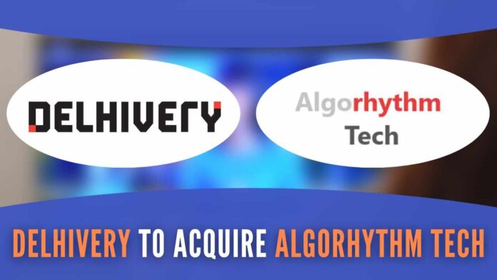 The company said the transaction is expected to be completed by January 31 and post the acquisition, Algorhythm Tech will operate as a wholly-owned subsidiary of Delhivery Ltd