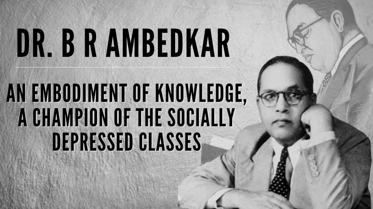 Dr. B R Ambedkar - An Embodiment of Knowledge