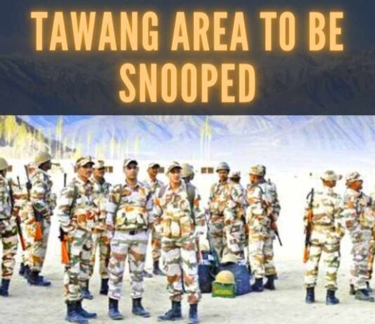 The Indo-Tibetan Border Police (ITBP) tasked with the job on snooping in the Tawang area