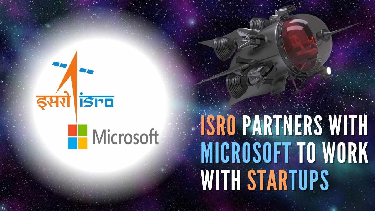 The collaboration seeks to strengthen ISRO's vision of harnessing the market potential of the most promising space tech innovators and entrepreneurs in India, Microsoft said in a release