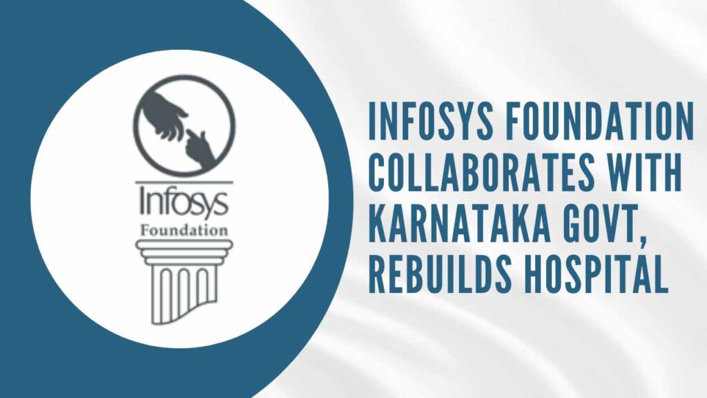 Infosys Foundation Collaborates with Karnataka Govt, Rebuilds Hospital
