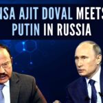 NSA Ajit Doval meets President Putin in Russia