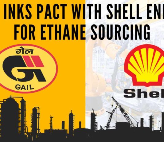 GAIL India has signed an agreement with Shell Energy to explore opportunities for infrastructure development for ethane sourcing