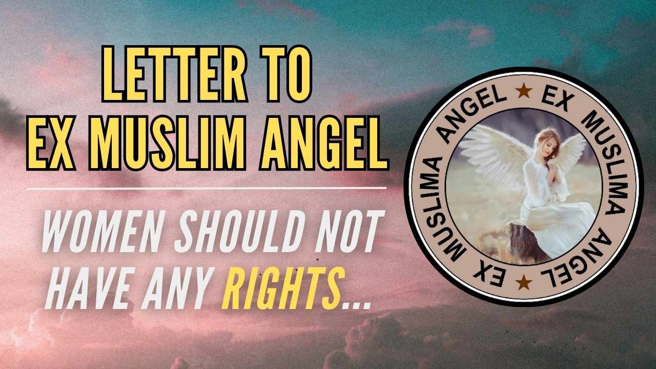 Ex Muslim Dear Ex Muslim Angel, Women Should Not Have Any Rights...