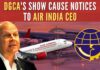 The notices were issued to the Air India CEO and head of flight safety on April 21 for not doing timely reporting of the incident to the DGCA, which is in violation of the regulator's safety instructions