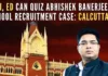 Upholding a previous order, the Calcutta HC empowered the central agencies to question TMC's Abhishek Banerjee in connection with the multi-crore recruitment scam