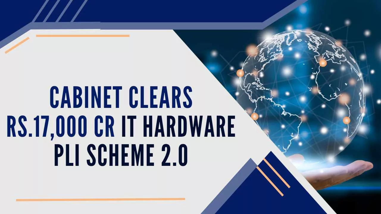 Centre Launches IT Hardware PLI 2.0 with Rs.17,000 Cr Outlay