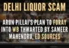Arun Pillai intended to expand his business in WB where excise policy was changing in 2021 but was discouraged by another accused Sameer Mahendru