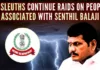 The IT Department will also be conducting raids in other places attached to Senthil Balaji and his family