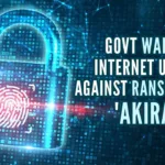Centre cautions against "Akira" which steals important information and encrypts data which can lead to extortion