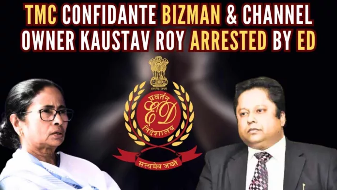Kaustav Roy was arrested after a marathon interrogation of around ten hours by the ED sleuths