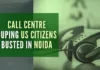 Based on inputs from US counterparts, the Noida Police started investigation last week and conducted raids at the call centre