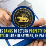 The timeline and place of return of original movable or immovable property documents will be mentioned in the loan sanction letters issued on or after the effective date