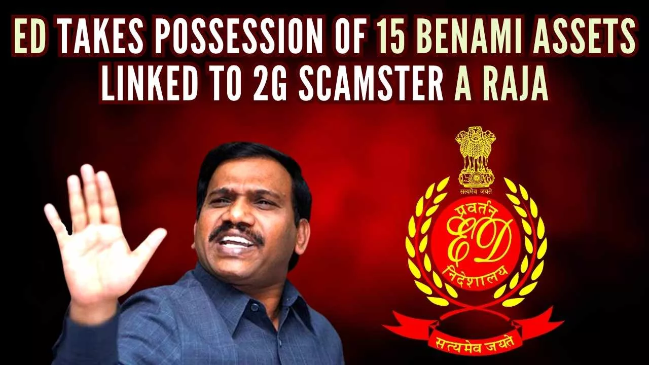 2g Raja ED Takes Possession of 15 Benami Assets linked to A Raja