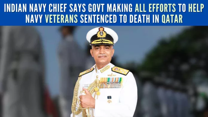 Navy chief reiterated that the government is making all efforts to help the eight ex-India Navy personnel and ensure their freedom