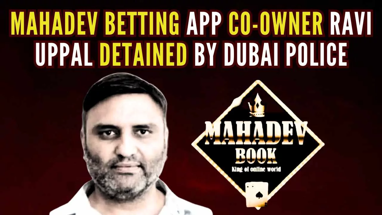 Mahadev Betting App: Co-Owner Ravi Uppal Detained in Dubai