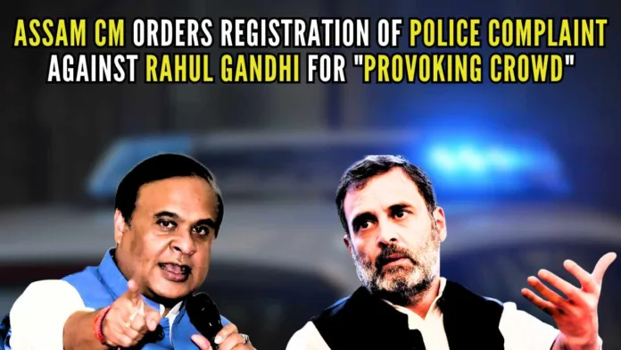 CM Sarma instructed DGP of Assam Police to register a case against Rahul Gandhi for provoking the crowd