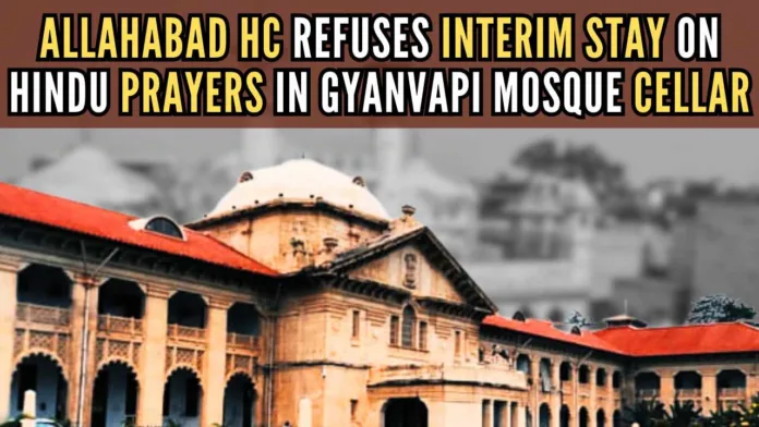 Allahabad HC refused an interim stay on the Varanasi court order allowing Hindu prayers in the Vyas Tehkhana of Gyanvapi mosque