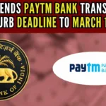 Paytm bank given until March 15 to stop accepting new deposits