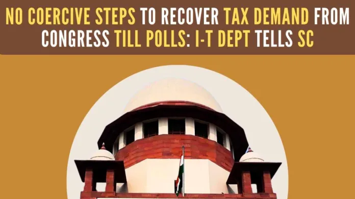 I-T Dept refrains from taking any coercive action against the Congress with reference to the tax demand notices of around Rs.3,500 cr in view of the upcoming Lok Sabha elections 2024