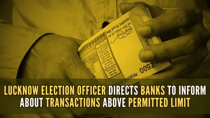 District Magistrate directed banks to send reports about all such deposits and withdrawals to the district election department