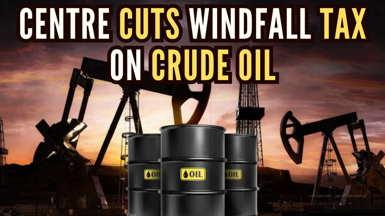 Centre Cuts Windfall Tax on Crude Oil